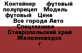 Контейнер 40- футовый, полуприцеп › Модель ­ 40 футовый › Цена ­ 300 000 - Все города Авто » Спецтехника   . Ставропольский край,Железноводск г.